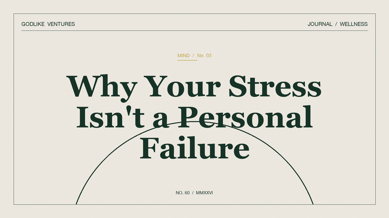 Why Your Stress Isn't a Personal Failure — GodLike Ventures editorial cover